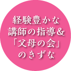 経験豊かな講師の指導＆「父母の会」のきずな